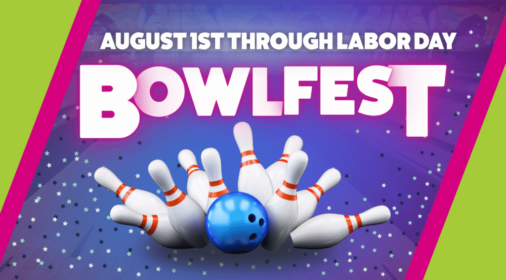 Picture of a bowling bal knocking down pins and the text: BowlFest - August 1st through Labor Day. 